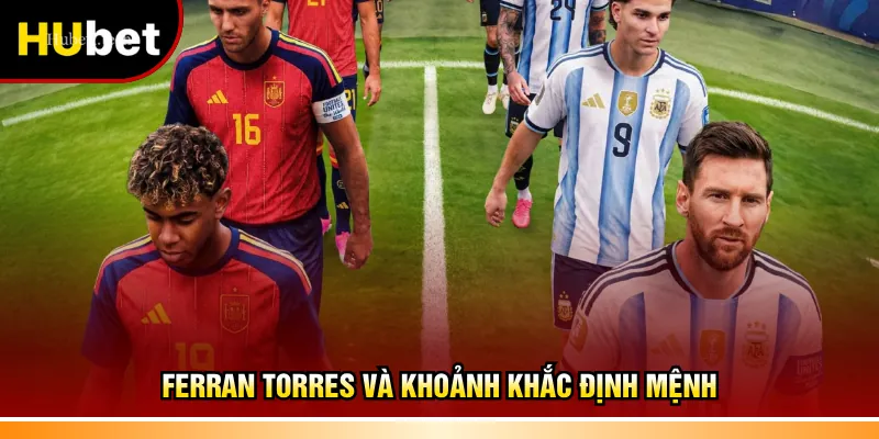 Ferran Torres và khoảnh khắc định mệnh